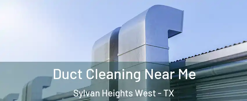 Duct Cleaning Near Me Sylvan Heights West - TX