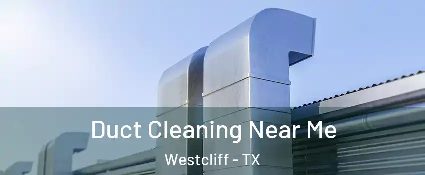 Duct Cleaning Near Me Westcliff - TX