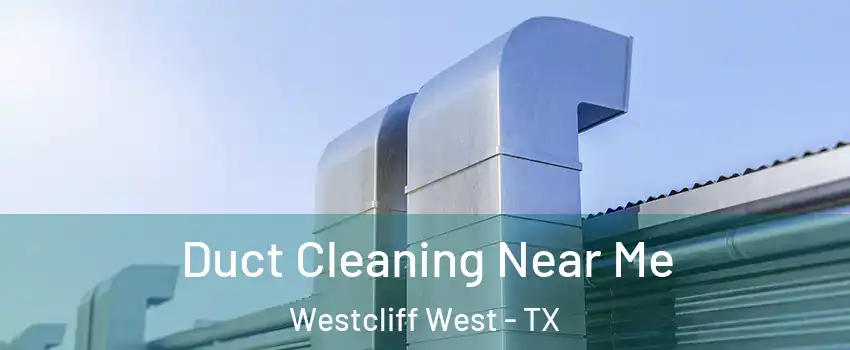 Duct Cleaning Near Me Westcliff West - TX