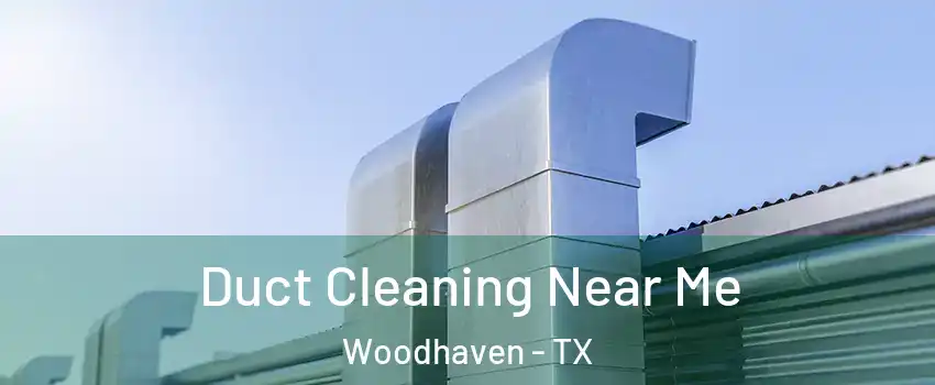 Duct Cleaning Near Me Woodhaven - TX