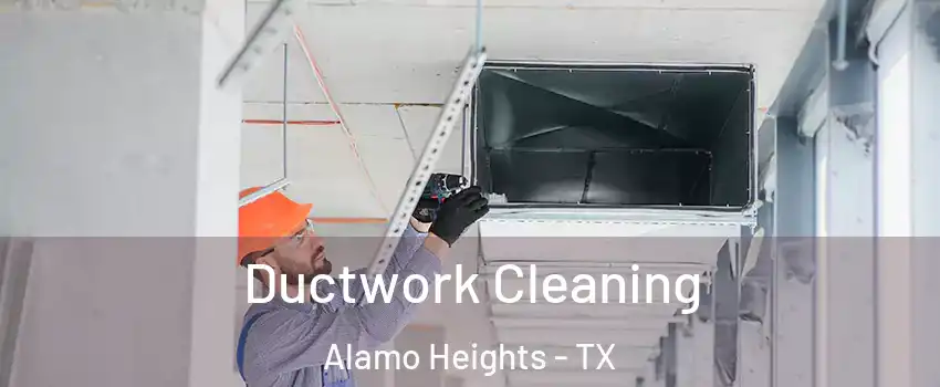Ductwork Cleaning Alamo Heights - TX