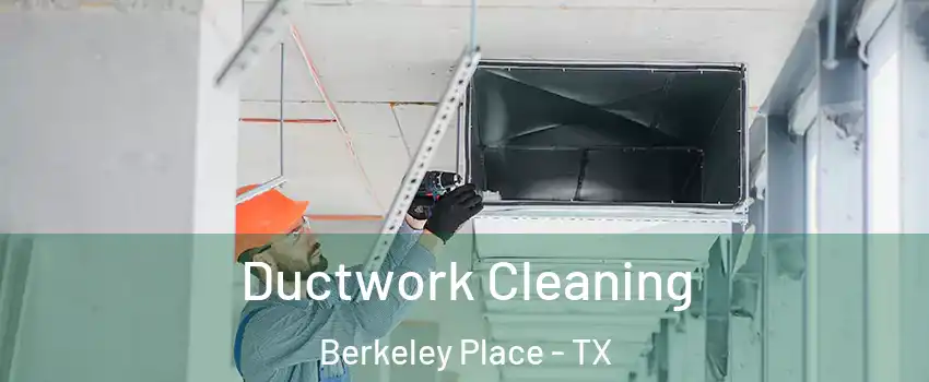 Ductwork Cleaning Berkeley Place - TX