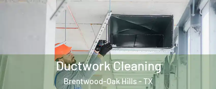 Ductwork Cleaning Brentwood-Oak Hills - TX