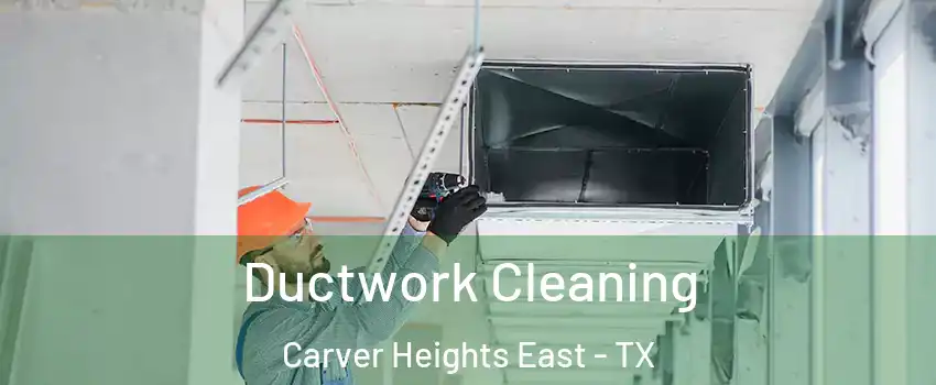 Ductwork Cleaning Carver Heights East - TX