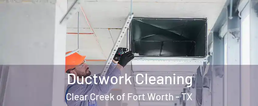 Ductwork Cleaning Clear Creek of Fort Worth - TX