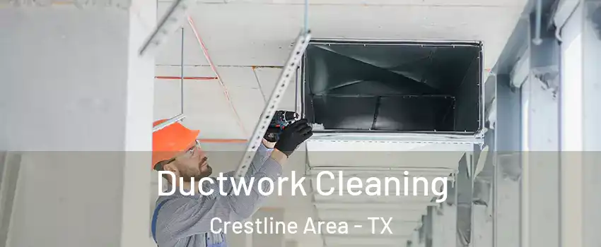 Ductwork Cleaning Crestline Area - TX