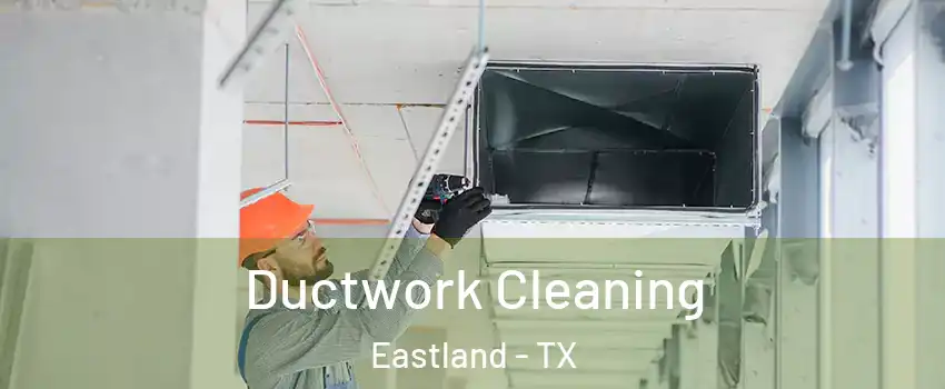 Ductwork Cleaning Eastland - TX