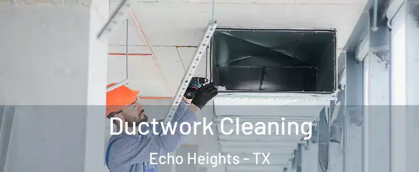Ductwork Cleaning Echo Heights - TX