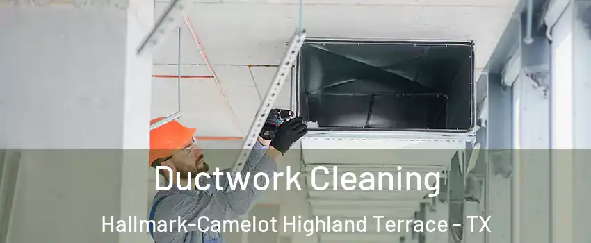 Ductwork Cleaning Hallmark-Camelot Highland Terrace - TX