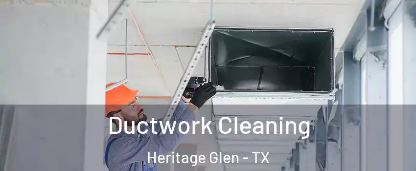 Ductwork Cleaning Heritage Glen - TX