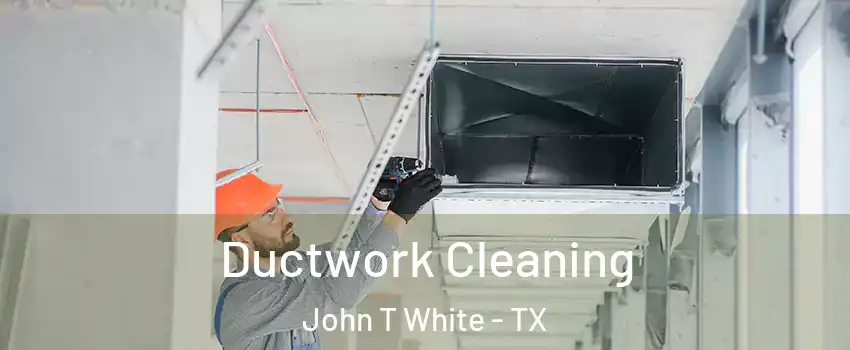 Ductwork Cleaning John T White - TX