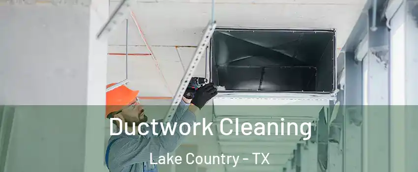 Ductwork Cleaning Lake Country - TX