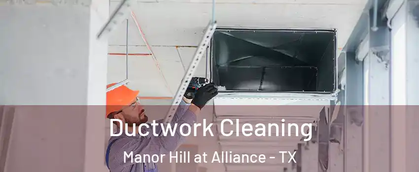 Ductwork Cleaning Manor Hill at Alliance - TX