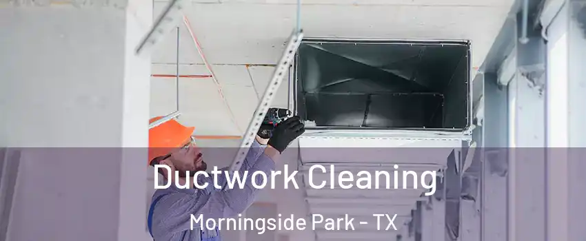 Ductwork Cleaning Morningside Park - TX