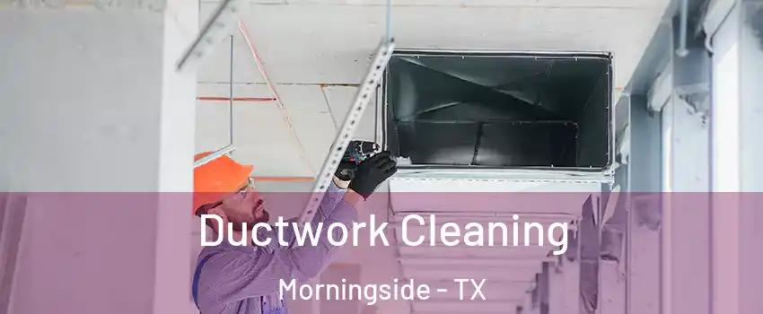 Ductwork Cleaning Morningside - TX
