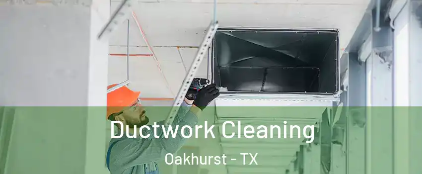 Ductwork Cleaning Oakhurst - TX
