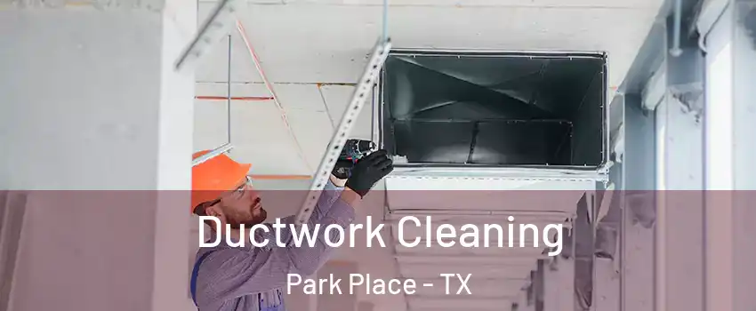 Ductwork Cleaning Park Place - TX