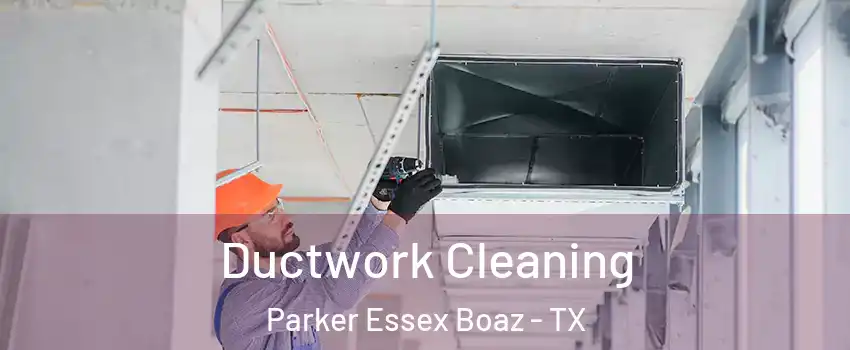 Ductwork Cleaning Parker Essex Boaz - TX