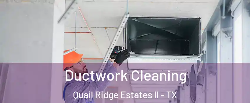 Ductwork Cleaning Quail Ridge Estates II - TX
