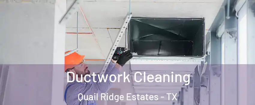 Ductwork Cleaning Quail Ridge Estates - TX