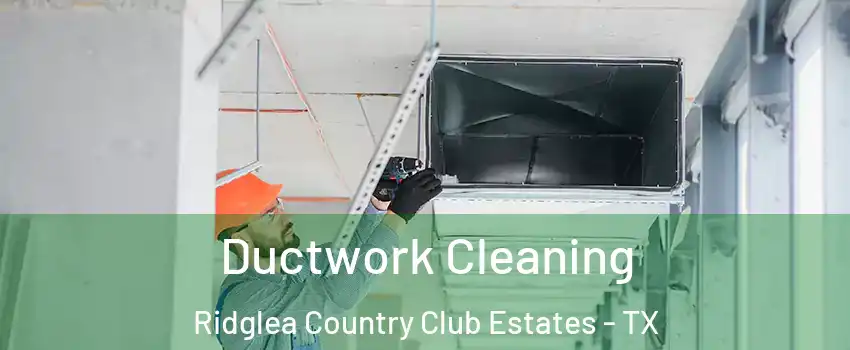 Ductwork Cleaning Ridglea Country Club Estates - TX