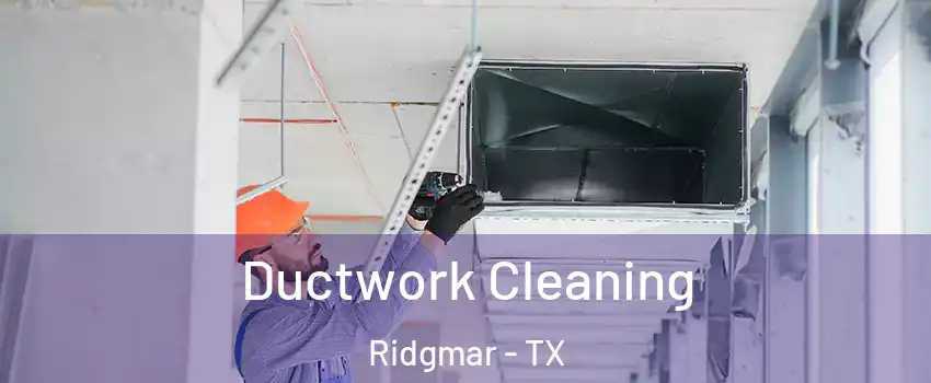 Ductwork Cleaning Ridgmar - TX