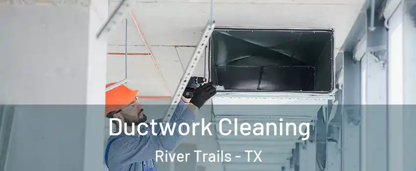Ductwork Cleaning River Trails - TX