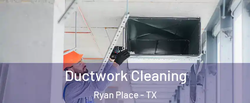 Ductwork Cleaning Ryan Place - TX