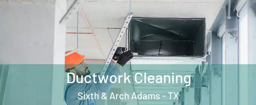 Ductwork Cleaning Sixth & Arch Adams - TX