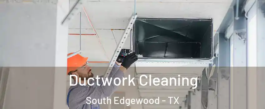 Ductwork Cleaning South Edgewood - TX