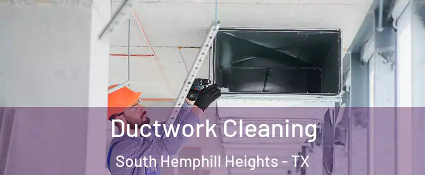 Ductwork Cleaning South Hemphill Heights - TX