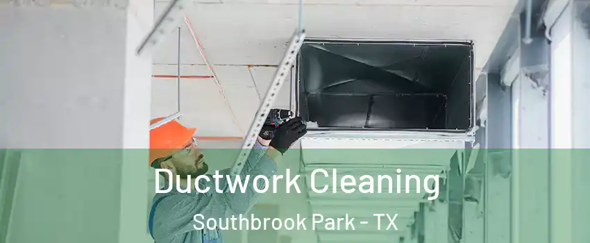 Ductwork Cleaning Southbrook Park - TX
