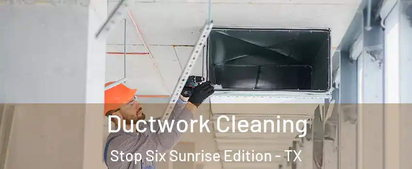 Ductwork Cleaning Stop Six Sunrise Edition - TX