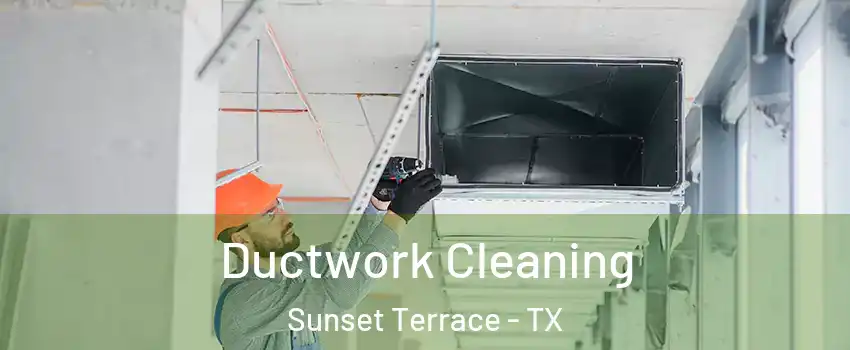 Ductwork Cleaning Sunset Terrace - TX