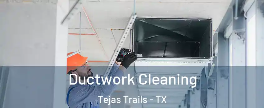 Ductwork Cleaning Tejas Trails - TX