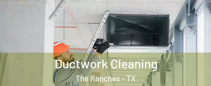Ductwork Cleaning The Ranches - TX