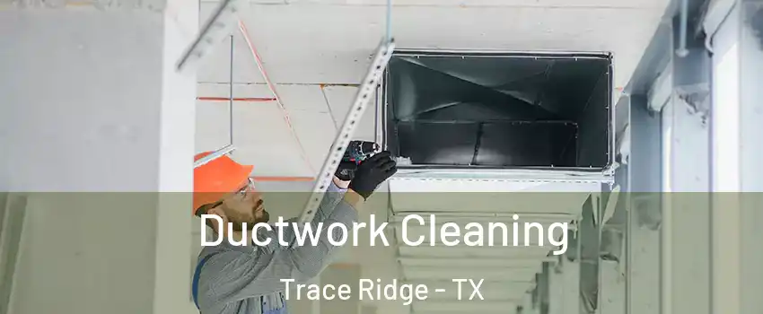 Ductwork Cleaning Trace Ridge - TX