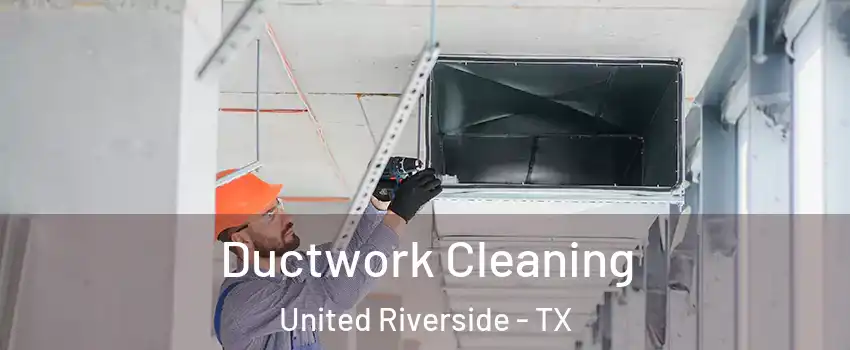 Ductwork Cleaning United Riverside - TX