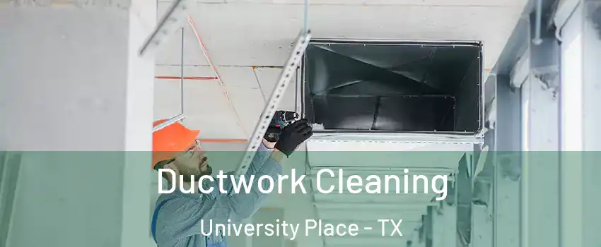 Ductwork Cleaning University Place - TX