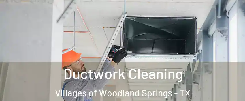 Ductwork Cleaning Villages of Woodland Springs - TX