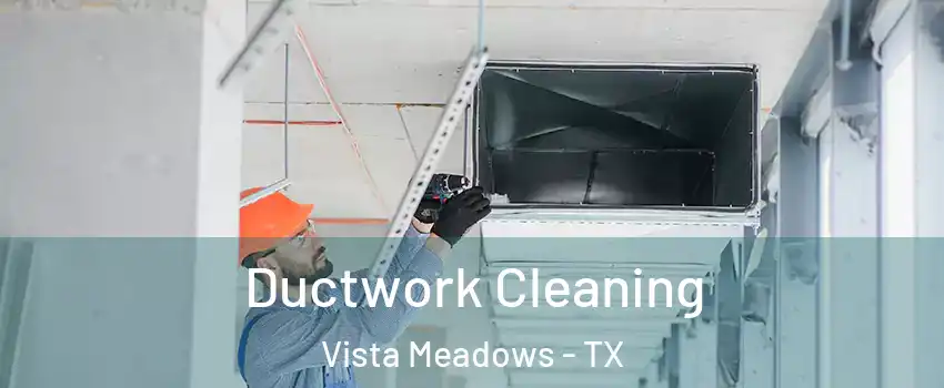 Ductwork Cleaning Vista Meadows - TX