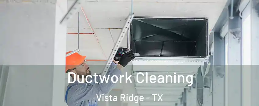 Ductwork Cleaning Vista Ridge - TX