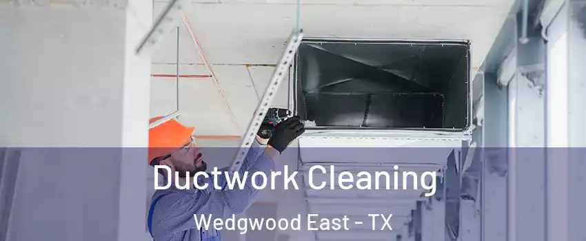 Ductwork Cleaning Wedgwood East - TX