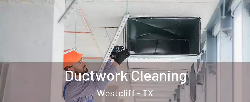 Ductwork Cleaning Westcliff - TX