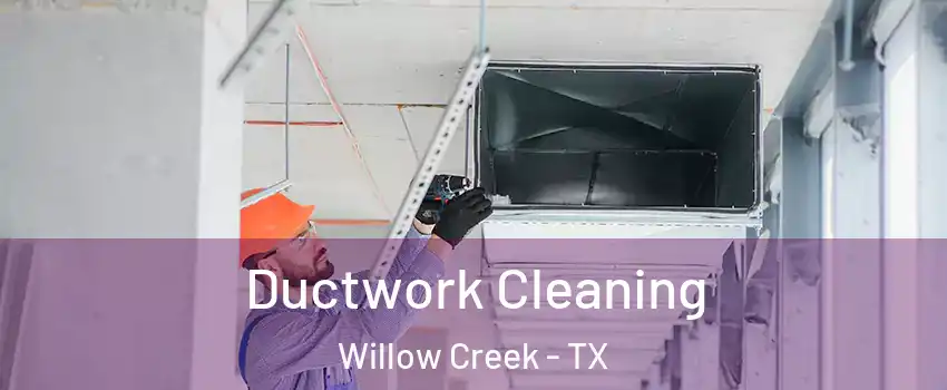 Ductwork Cleaning Willow Creek - TX