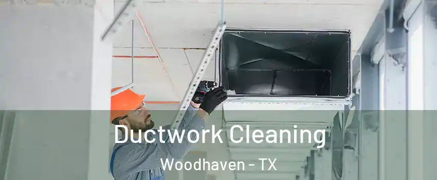 Ductwork Cleaning Woodhaven - TX