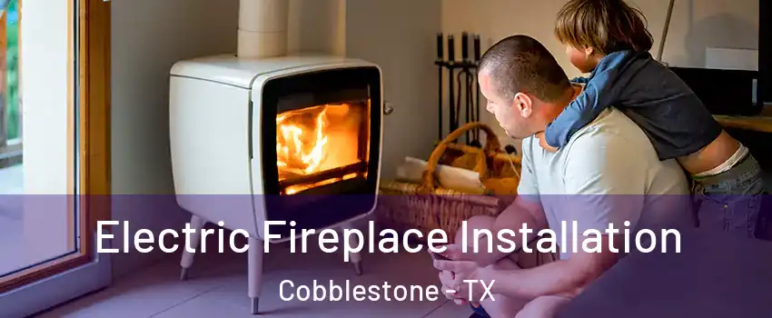 Electric Fireplace Installation Cobblestone - TX