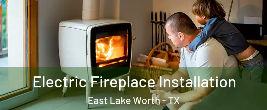 Electric Fireplace Installation East Lake Worth - TX