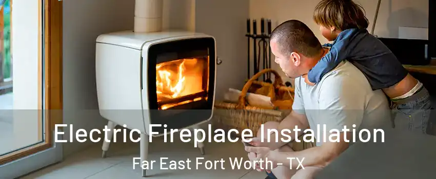 Electric Fireplace Installation Far East Fort Worth - TX