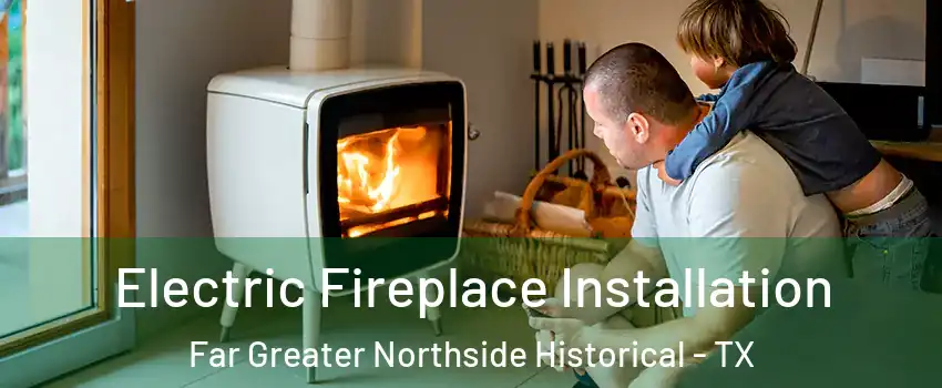 Electric Fireplace Installation Far Greater Northside Historical - TX